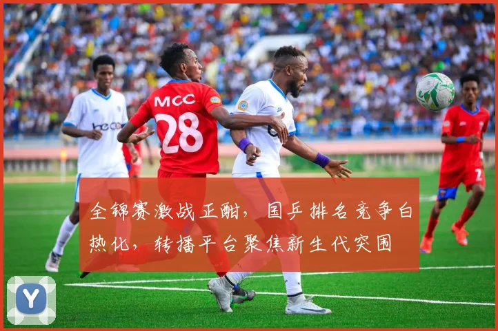 全锦赛激战正酣，国乒排名竞争白热化，转播平台聚焦新生代突围