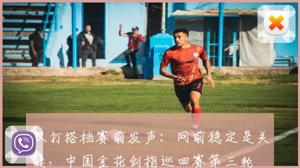 双打搭档赛前发声：网前稳定是关键，中国金花剑指巡回赛第三轮