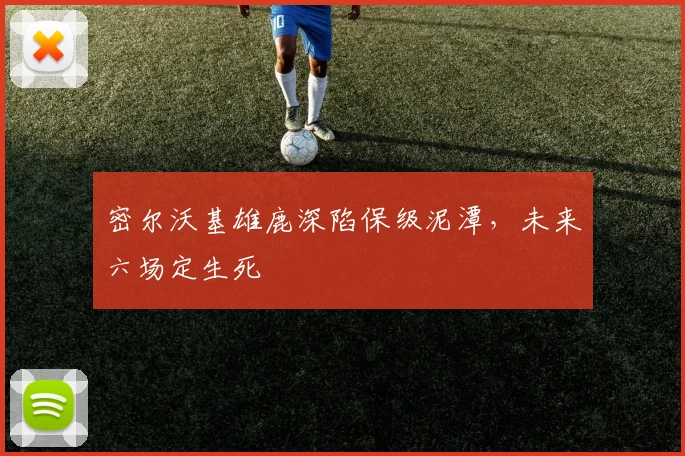 密尔沃基雄鹿深陷保级泥潭，未来六场定生死
